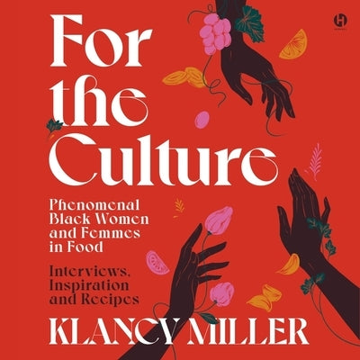 For the Culture: Phenomenal Black Women and Femmes in Food: Interviews, Inspiration, and Recipes by Miller, Klancy