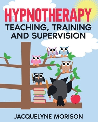 Hypnotherapy Teaching, Training and Supervision by Morison, Jacquelyne