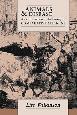 Animals and Disease: An Introduction to the History of Comparative Medicine by Wilkinson, Lise