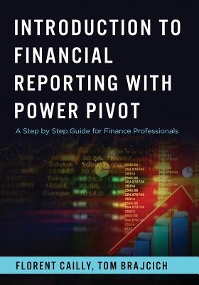 Introduction to Financial Reporting with PowerPivot: A Step by Step Guide for Finance Professionals by Brajcich, Thomas