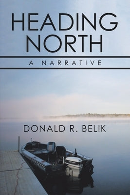 Heading North: A Narrative by Belik, Donald R.