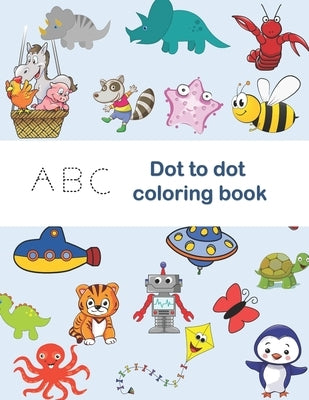 ABC Dot to Dot Coloring Book: tracing shapes & letters, coloring activities, find the hiden letter activities, Color each letter in the drawing with by Kidsworld