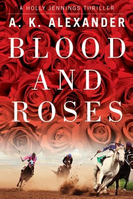 Blood and Roses by Alexander, A. K.