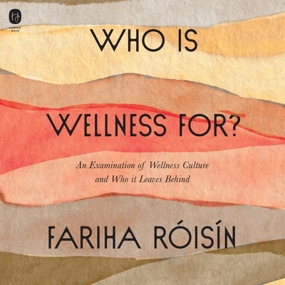 Who Is Wellness For?: An Examination of Wellness Culture and Who It Leaves Behind by Róisín, Fariha