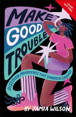 Make Good Trouble: Discover Movements That Sparked Change by Wilson, Jamia