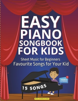 Easy Piano Songbook for Kids Sheet Music for Beginners: Favourite Songs for Your Kid 15 Songs Video Tutorials Included Simple Tunes Kids Students Teac by Kendzior, Darek