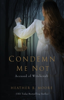 Condemn Me Not: Accused of Witchcraft by Moore, Heather B.