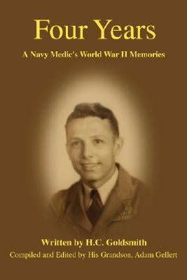 Four Years: A Navy Medic's World War II Memories by Goldsmith, H. C.