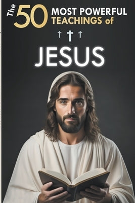 The 50 Most Powerful Teachings of Jesus by Martin