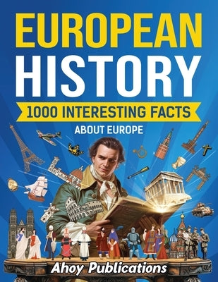 European History: 1000 Interesting Facts About Europe by Publications, Ahoy