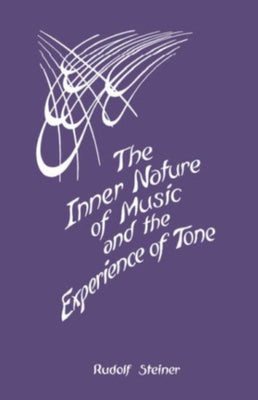 The Inner Nature of Music and the Experience of Tone: Selected Lectures from the Work of Rudolf Steiner (Cw 283) by Steiner, Rudolf