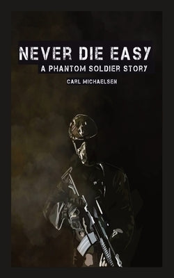 Never Die Easy: A Phantom Solider Story by Michaelsen, Carl