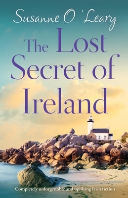 The Lost Secret of Ireland: Completely unforgettable and uplifting Irish fiction by O'Leary, Susanne