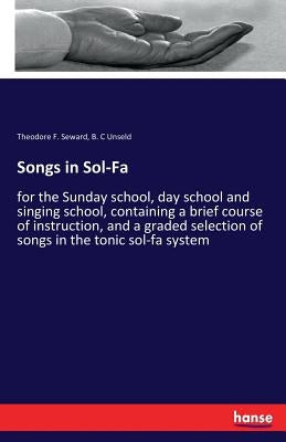 Songs in Sol-Fa: for the Sunday school, day school and singing school, containing a brief course of instruction, and a graded selection by Seward, Theodore F.