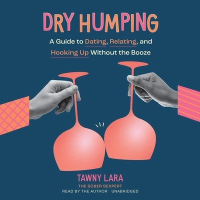 Dry Humping: A Guide to Dating, Relating, and Hooking Up Without the Booze by Lara, Tawny