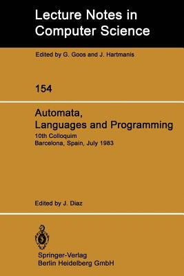 Automata, Languages and Programming: 10th Colloquium Barcelona, Spain, July 18-22, 1983 by Diaz, J.