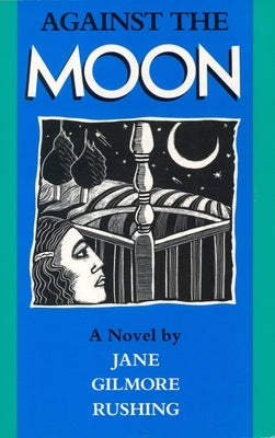 Against the Moon: Volume 17 by Rushing, Jane Gilmore