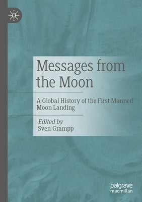 Messages from the Moon: A Global History of the First Manned Moon Landing by Grampp, Sven