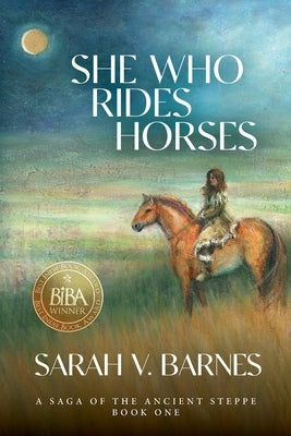 She Who Rides Horses: A Saga of the Ancient Steppe, Book One by Barnes, Sarah V.