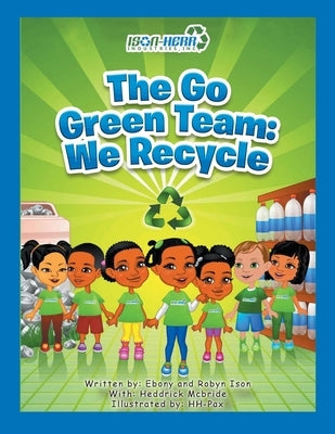 The Go Green Team: We Recycle by Ebony and Robyn Ison