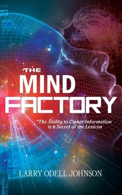 The Mind Factory: The Ability to Cipher Information is a Secret of the Lexicon by Odell Johnson, Larry