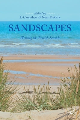 Sandscapes: Writing the British Seaside by Carruthers, Jo