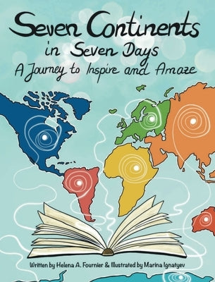 Seven Continents in Seven Days -A Journey to Inspire and Amaze by Fournier, Helena A.