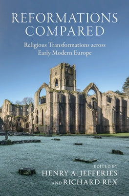 Reformations Compared: Religious Transformations Across Early Modern Europe by Jefferies, Henry A.