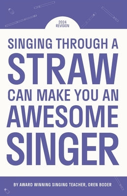 Singing Through A Straw Can Make You An Awesome Singer: Learn everything there is to know about straw singing, from the science & physics, to finding by Boder, Oren