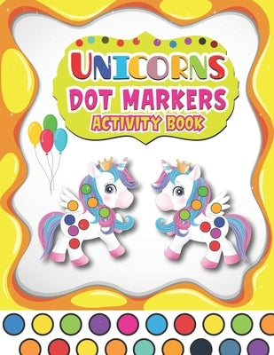 Dot Markers Activity Book Unicorns: A Fun And Easy Guided BIG DOTS - Dot Coloring Book For Kids & Toddlers - Preschool Kindergarten Activities - Gifts by House, Barfee Coloring