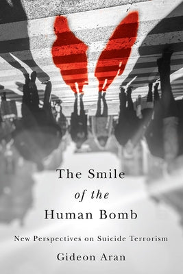 The Smile of the Human Bomb: New Perspectives on Suicide Terrorism by Aran, Gideon