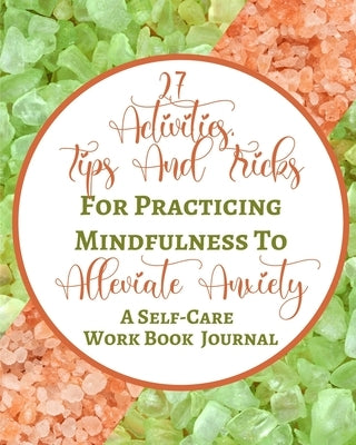 27 Activities, Tips And Tricks For Practicing Mindfulness To Alleviate Anxiety - A Self-Care Work Book Journal: Green Peach Pastel Rock Abstract Conte by Rebekah