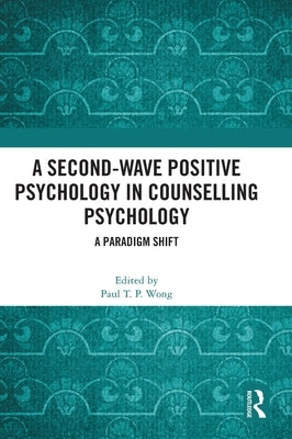 A Second-Wave Positive Psychology in Counselling Psychology: A Paradigm Shift by Wong, Paul T. P.