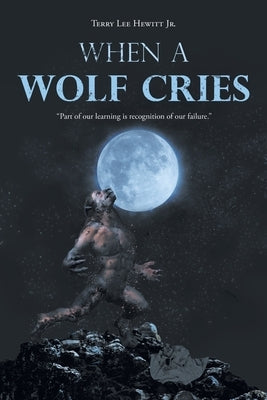 When a Wolf Cries by Hewitt, Terry Lee, Jr.