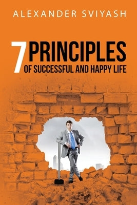 7 Principles of Successful and Happy Life by Alexander Sviyash