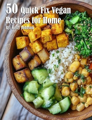 50 Quick Fix Vegan Recipes for Home by Johnson, Kelly