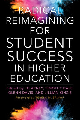 Radical Reimagining for Student Success in Higher Education by Brown, Teresa M.