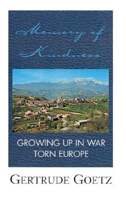 Memory of Kindness: Growing Up in War Torn Europe by Goetz, Gertrude