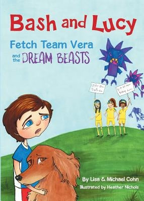 Bash and Lucy Fetch Team Vera and the Dream Beasts by Cohn, Lisa