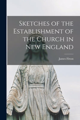 Sketches of the Establishment of the Church in New England by Fitton, James