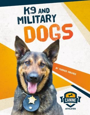 K9 and Military Dogs by Holmes, Parker