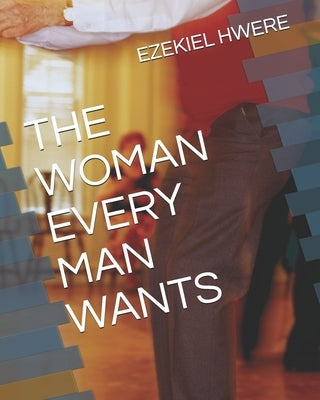 The Woman Every Man Wants by Hwere, Ezekiel H.