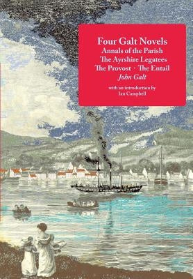 Four Galt Novels: Annals of the Parish, The Ayrshire Legatees, The Provost, The Entail by Galt, John