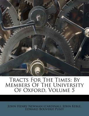 Tracts For The Times: By Members Of The University Of Oxford, Volume 5 by John Henry Newman (Cardinal)