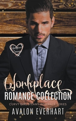 Workplace Romance Collection: Curvy Girl Steamy Romance Series by Everhart, Avalon