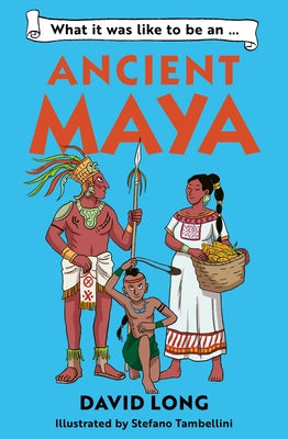 What It Was Like to Be an Ancient Maya by Long, David