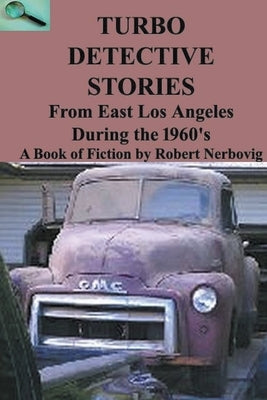 Turbo Detective Stories - From East Los Angeles During the 1960's's by Nerbovig, Robert