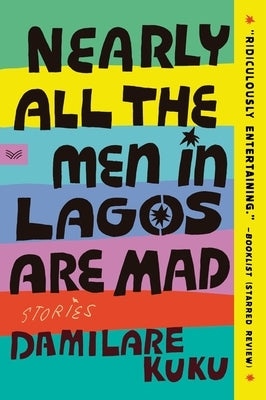 Nearly All the Men in Lagos Are Mad: Stories by Kuku, Damilare