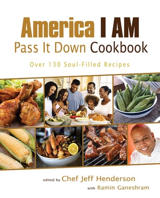 America I AM Pass It Down Cookbook: Over 130 Soul-Filled Recipes by Henderson, Jeff