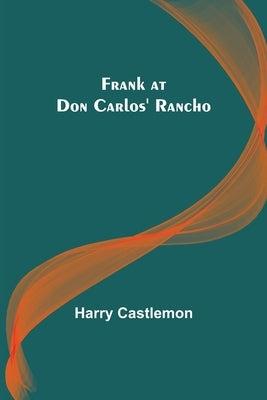 Frank at Don Carlos' Rancho by Castlemon, Harry